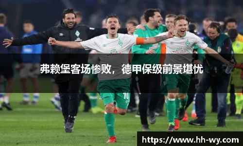 弗赖堡客场惨败，德甲保级前景堪忧