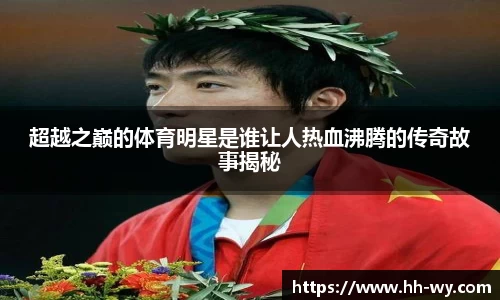超越之巅的体育明星是谁让人热血沸腾的传奇故事揭秘