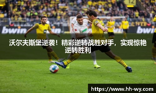 沃尔夫斯堡逆袭！精彩逆转战胜对手，实现惊艳逆转胜利
