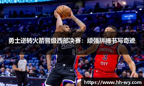 勇士逆转火箭晋级西部决赛：顽强拼搏书写奇迹