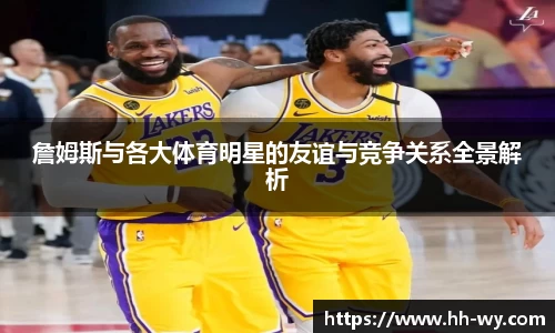 詹姆斯与各大体育明星的友谊与竞争关系全景解析