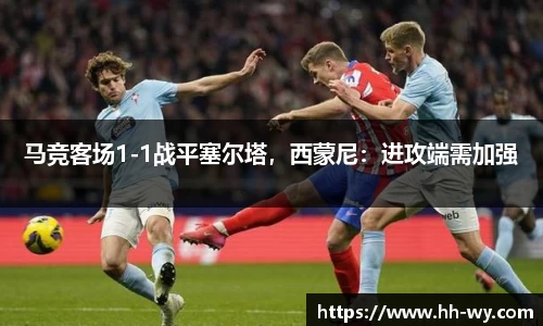 马竞客场1-1战平塞尔塔，西蒙尼：进攻端需加强