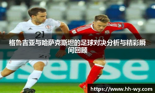 格鲁吉亚与哈萨克斯坦的足球对决分析与精彩瞬间回顾