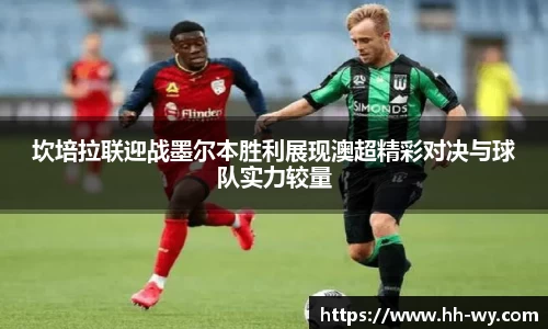坎培拉联迎战墨尔本胜利展现澳超精彩对决与球队实力较量