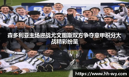 森多利亚主场迎战尤文图斯双方争夺意甲积分大战精彩纷呈