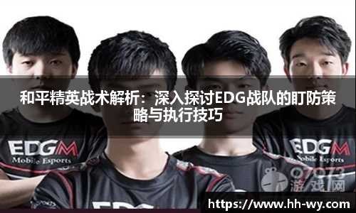 和平精英战术解析：深入探讨EDG战队的盯防策略与执行技巧